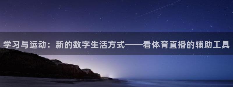 说球帝：学习与运动：新的数字生活方式——看体育直播的辅助工具