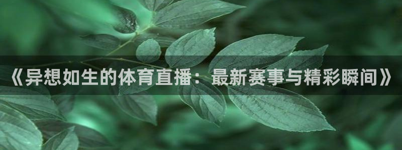 说球帝在线直播观看：《异想如生的体育直播：最新赛事与精彩瞬间》